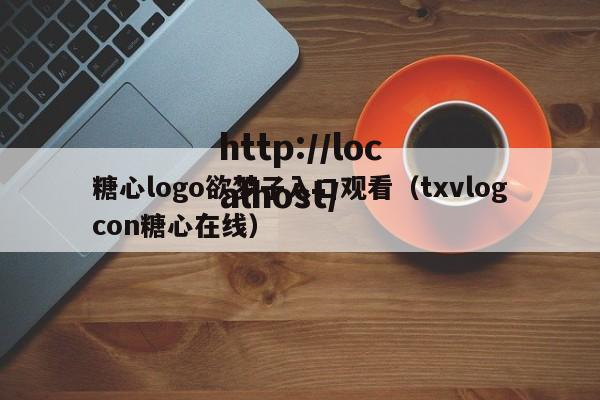 糖心logo欲梦子入口观看（txvlogcon糖心在线）